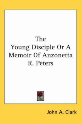 The Young Disciple or a Memoir of Anzonetta R. ... 1417958324 Book Cover