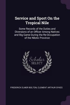 Service and Sport On the Tropical Nile: Some Re... 1377601110 Book Cover