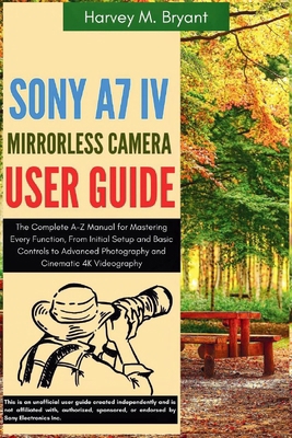 Sony A7 IV Mirrorless Camera User Guide: The Co... B0FJFNC28G Book Cover
