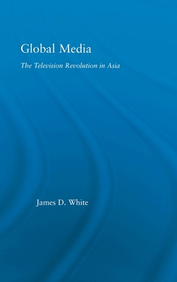 Global Media: The Television Revolution in Asia 0415973066 Book Cover