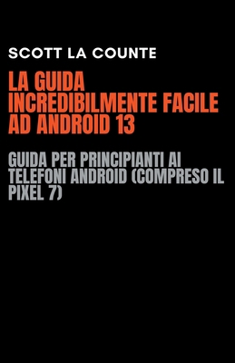 La Guida Incredibilmente Facile Ad Android 13: ... [Italian] B0BYS621W9 Book Cover