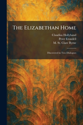 The Elizabethan Home: Discovered in Two Dialogues 1025632893 Book Cover