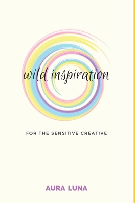 Wild Inspiration: For The Sensitive Creative B084DGFW16 Book Cover