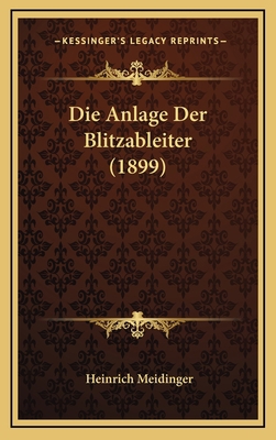 Die Anlage Der Blitzableiter (1899) [German] 1168784255 Book Cover