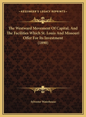 The Westward Movement Of Capital, And The Facil... 1169389856 Book Cover