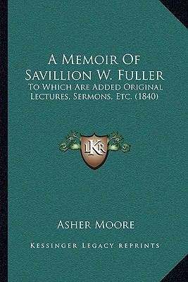 A Memoir Of Savillion W. Fuller: To Which Are A... 1165269295 Book Cover