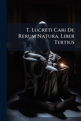 T. Lucreti Cari De Rerum Natura, Liber Tertius [Latin] 1293291862 Book Cover