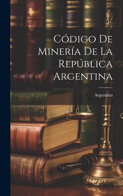 Código De Minería De La República Argentina [Spanish] 1021075639 Book Cover
