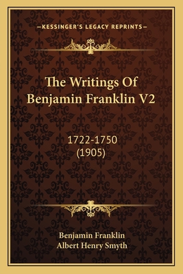 The Writings Of Benjamin Franklin V2: 1722-1750... 1168140625 Book Cover