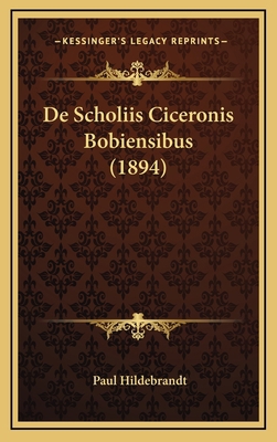 De Scholiis Ciceronis Bobiensibus (1894) [Latin] 1168853230 Book Cover