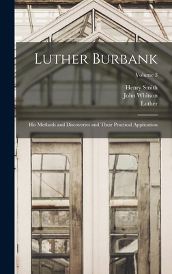 Luther Burbank: His Methods and Discoveries and... 1016644590 Book Cover