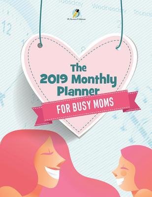 The 2019 Monthly Planner for Busy Moms 1541966414 Book Cover