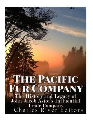 The Pacific Fur Company: The History and Legacy... 1548048518 Book Cover