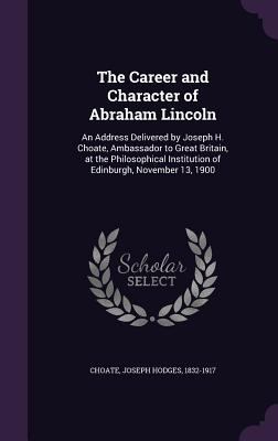 The Career and Character of Abraham Lincoln: An... 1355511984 Book Cover