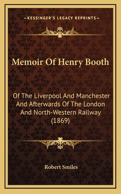 Memoir Of Henry Booth: Of The Liverpool And Man... 1167057570 Book Cover