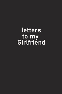 Letters to my Girlfriend / Birthday Gift for her : Lined notebook: Birthday Gift for her : Lined notebook / Journal / Dairy