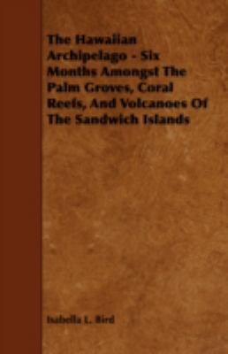 The Hawaiian Archipelago - Six Months Amongst T... 1443777587 Book Cover