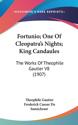 Fortunio; One of Cleopatra's Nights; King Canda... 1104705125 Book Cover