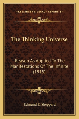 The Thinking Universe: Reason As Applied To The... 1165689111 Book Cover
