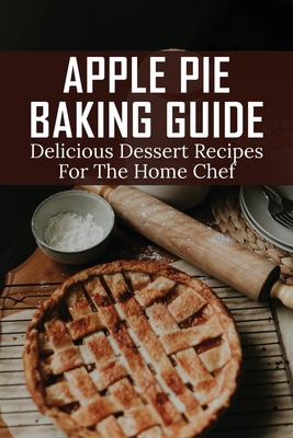 Apple Pie Baking Guide: Delicious Dessert Recip... B096W6RNQL Book Cover