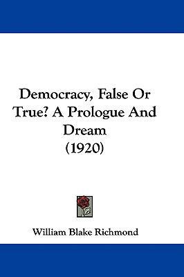 Democracy, False Or True? A Prologue And Dream ... 1104064243 Book Cover