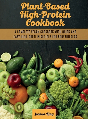 Plant-Based High- Protein Cookbook: A Complete ... 1803063114 Book Cover