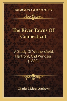 The River Towns Of Connecticut: A Study Of Weth... 1167190548 Book Cover