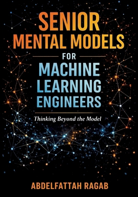 Senior Machine Learning Mental Models: How Expe... 3384802160 Book Cover