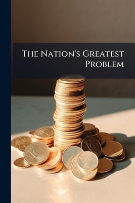 The Nation's Greatest Problem: Silver-gold, The... 1279839473 Book Cover