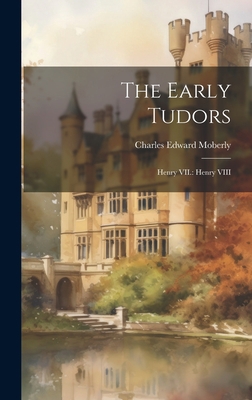 The Early Tudors: Henry VII.: Henry VIII 1019410698 Book Cover