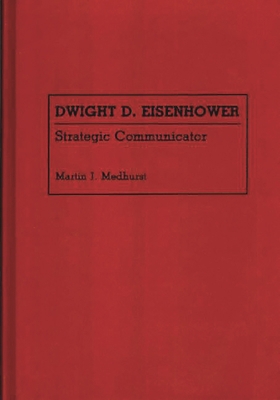 Dwight D. Eisenhower: Strategic Communicator 0313261407 Book Cover