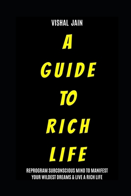 A Guide To Rich Life: Re-program your Subconsci... B08CPG3B67 Book Cover