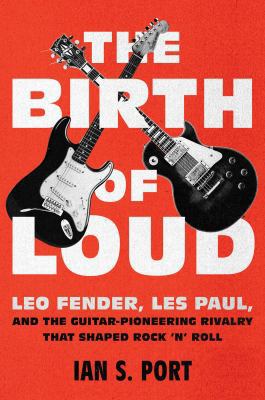 The Birth of Loud: Leo Fender, Les Paul, and th... 1501141651 Book Cover