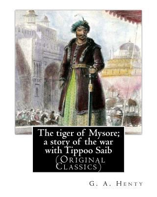 The tiger of Mysore; a story of the war with Ti... 1537165283 Book Cover