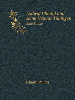 Ludwig Uhland und seine Heimat T?bingen Eine St... [German] 5519087873 Book Cover