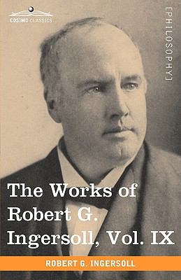 The Works of Robert G. Ingersoll, Vol. IX (in 1... 1605208922 Book Cover