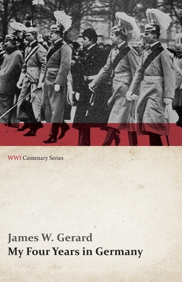 My Four Years in Germany (WWI Centenary Series) 1473314496 Book Cover