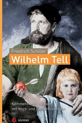 Wilhelm Tell. Friedrich Schiller: Kommentierte ... [German] 1508466815 Book Cover