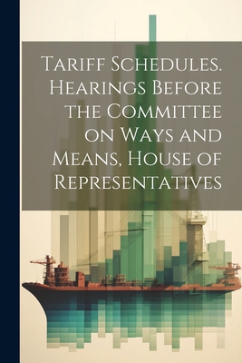 Tariff Schedules. Hearings Before the Committee... 1022174665 Book Cover