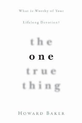 The One True Thing: What Is Worthy of Your Life... 1576836959 Book Cover