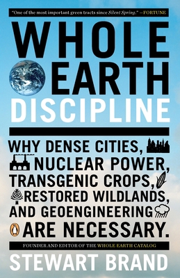 Whole Earth Discipline: Why Dense Cities, Nucle... 0143118285 Book Cover