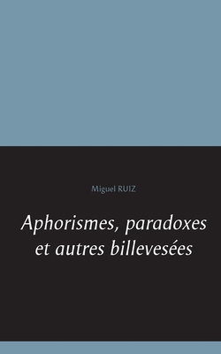 Aphorismes, paradoxes et autres billevesées [French] 2322185272 Book Cover