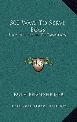 300 Ways To Serve Eggs: From Appetizers To Zaba... 1168711002 Book Cover