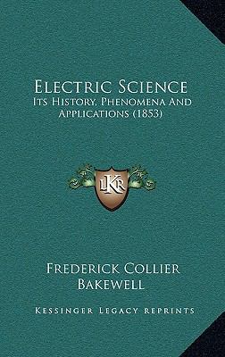 Electric Science: Its History, Phenomena And Ap... 1164270729 Book Cover