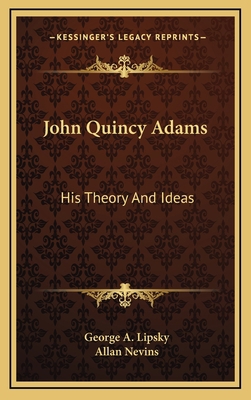 John Quincy Adams: His Theory And Ideas 1166136124 Book Cover