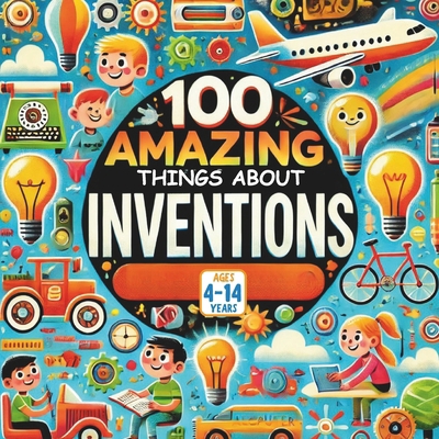 100 Amazing Things About Inventions B0FKN5DWG5 Book Cover