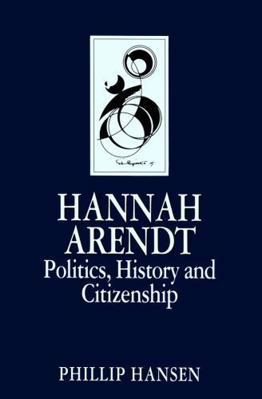 Hannah Arendt: Politics, History and Citizenshi... 0745604889 Book Cover