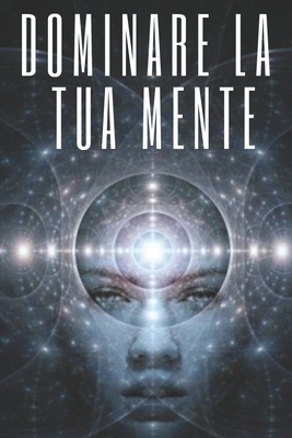 Dominare La Tua Mente: La mente come alleata [Italian] B089M61KC9 Book Cover