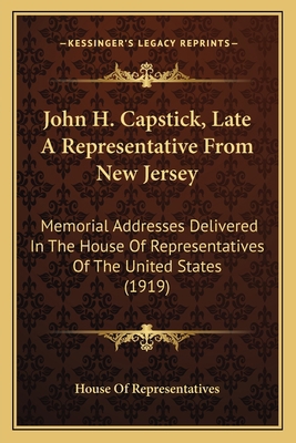 John H. Capstick, Late A Representative From Ne... 1165523868 Book Cover