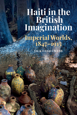 Haiti in the British Imagination: Imperial Worl... 1800348223 Book Cover